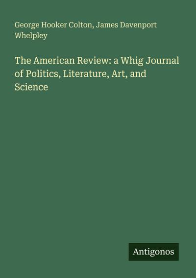 The American Review: a Whig Journal of Politics, Literature, Art, and Science