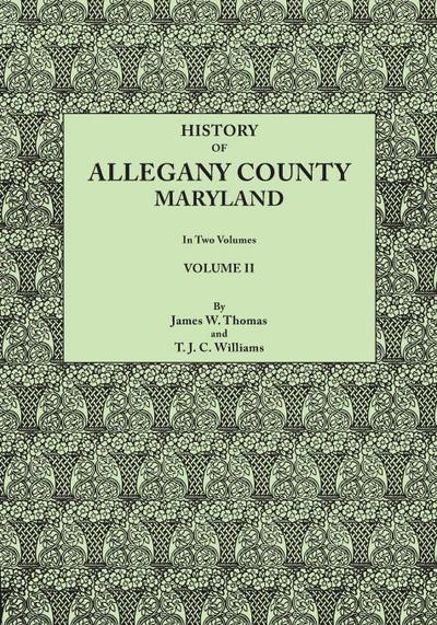 History of Allegany County, Maryland. to This Is Added a Biographical and Genealogical Record of Representative Families, Prepared from Data Obtained