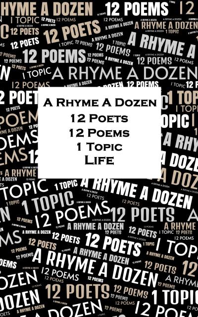 A Rhyme A Dozen - 12 Poets, 12 Poems, 1 Topic ¿ Life