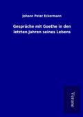 Gespräche mit Goethe in den letzten Jahren seines Lebens