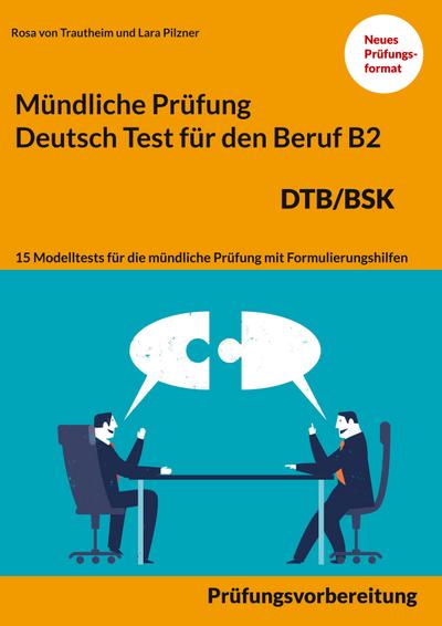 Mündliche Prüfung Deutsch für den Beruf DTB/BSK B2: 15 Übungen zur DTB mündlichen Prüfungsvorbereitung B2