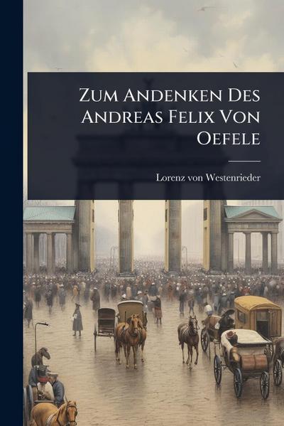 Zum Andenken Des Andreas Felix Von Oefele