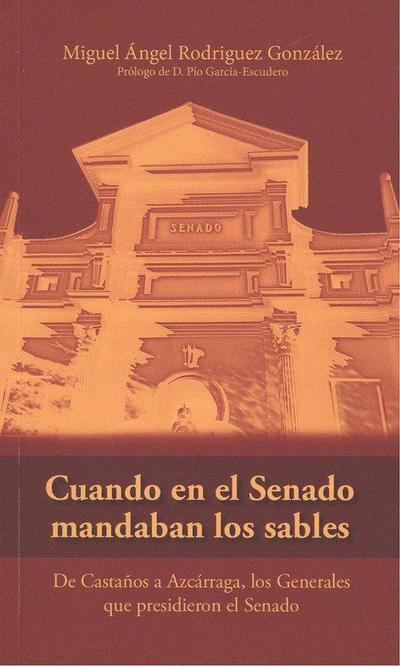 Cuando en el Senado mandaban los sables : de Castaños a Azcárraga, los militares que presidieron el Senado