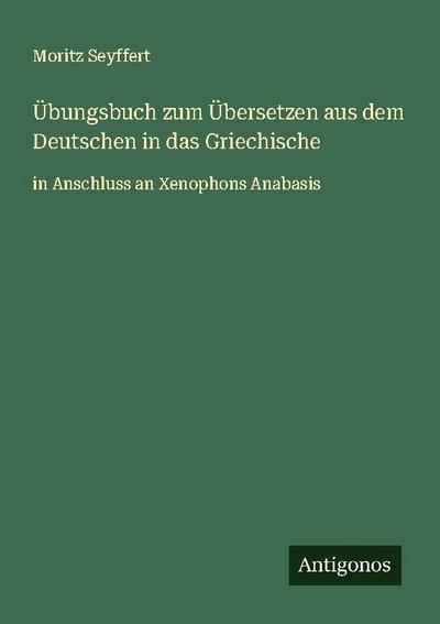 Übungsbuch zum Übersetzen aus dem Deutschen in das Griechische