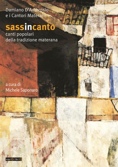 Sassincanto. Damiano D’Ambrosio e i cantori materani. Canti popolari della tradizione materana