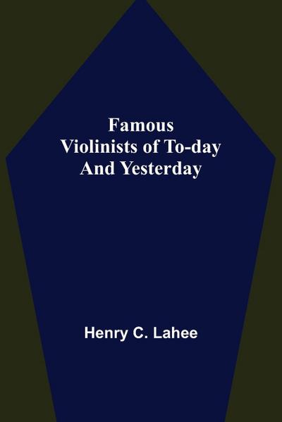 Famous Violinists of To-day and Yesterday