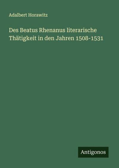 Des Beatus Rhenanus literarische Thätigkeit in den Jahren 1508-1531