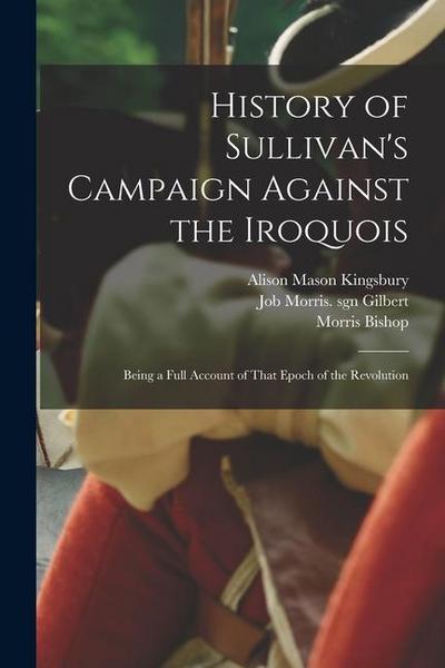 History of Sullivan’s Campaign Against the Iroquois; Being a Full Account of That Epoch of the Revolution