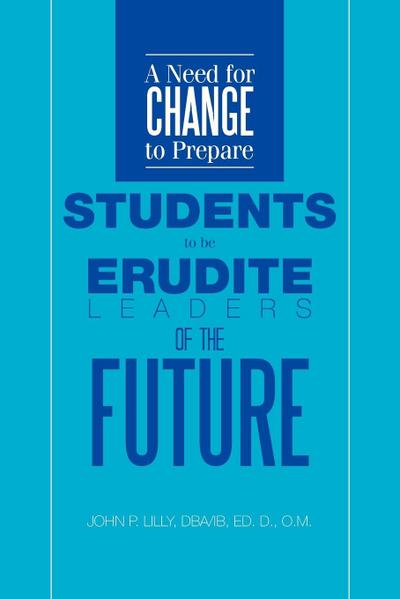 A Need for Change to Prepare Students to Be Erudite Leaders of the Future