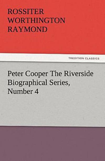 Peter Cooper The Riverside Biographical Series, Number 4
