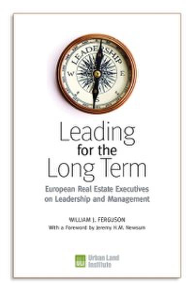 Leading for the Long Term : European Real Estate Executives on Leadership and Management