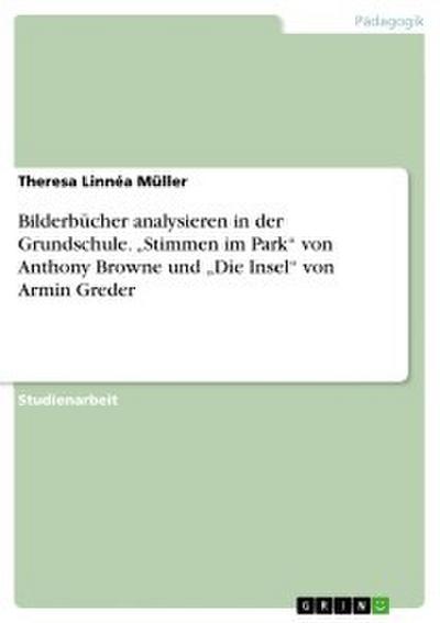 Bilderbücher analysieren in der Grundschule. ’Stimmen im Park’ von Anthony Browne und ’Die Insel’ von Armin Greder