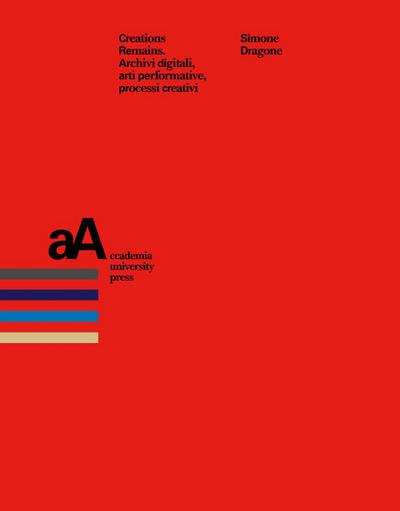 Dragone, S: Creation remains. Archivi digitali, arti perform