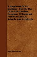 A Handbook of Art Smithing - For the Use of Practical Smiths, Designers of Ironwork Technical and Art Schools, and Architects.