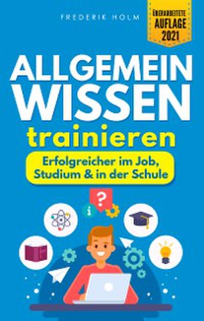 Allgemeinwissen trainieren - Erfolgreicher im Job, Studium & in der Schule