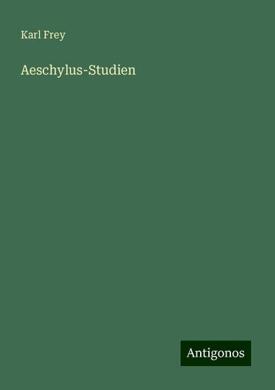 Frey, K: Aeschylus-Studien