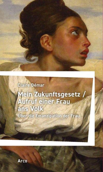 Mein Zukunftsgesetz / Aufruf einer Frau ans Volk. Über die Emanzipation der Frau