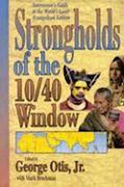 Strongholds of the 10/40 Window: Intercessor’s Guide to the World’s Least Evangelized Nations