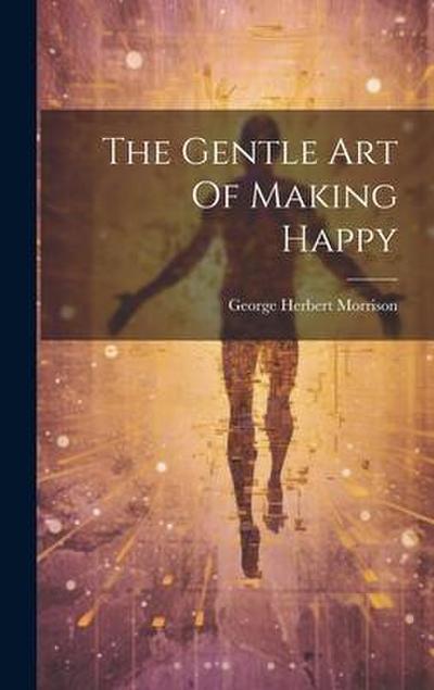 The Gentle Art Of Making Happy