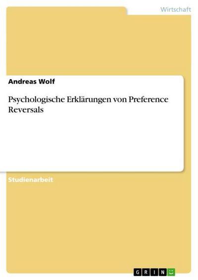 Psychologische Erklärungen von Preference Reversals - Andreas Wolf