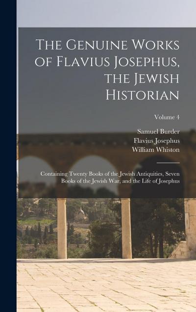 The Genuine Works of Flavius Josephus, the Jewish Historian: Containing Twenty Books of the Jewish Antiquities, Seven Books of the Jewish War, and the