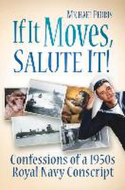 If It Moves, Salute It!: Confessions of a 1950s Navy Conscript