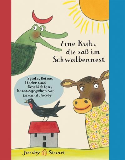 Eine Kuh, die saß im Schwalbennest: Spiele, Lieder, Reime und Geschichten