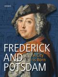 Frederick and Potsdam. A City is Born: Katalogbuch zur Ausstellung im Alten Rathaus im Potsdam Museum - Forum für Kunst und Geschichte vom 20.8.–2. 12.2012
