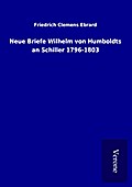 Neue Briefe Wilhelm von Humboldts an Schiller 1796-1803