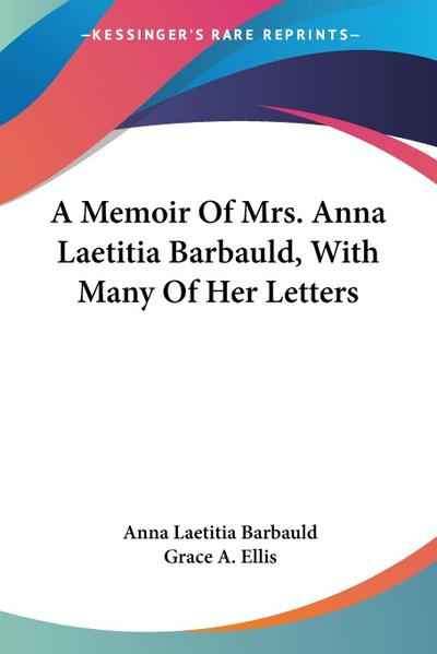 A Memoir Of Mrs. Anna Laetitia Barbauld, With Many Of Her Letters