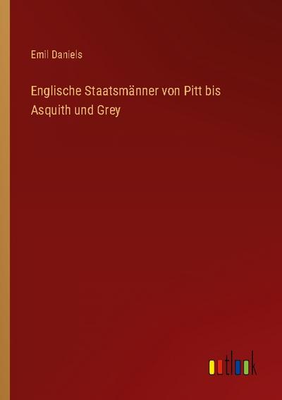 Englische Staatsmänner von Pitt bis Asquith und Grey