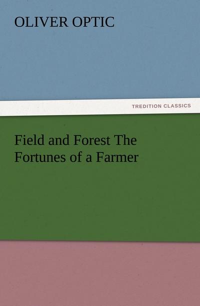 Field and Forest The Fortunes of a Farmer