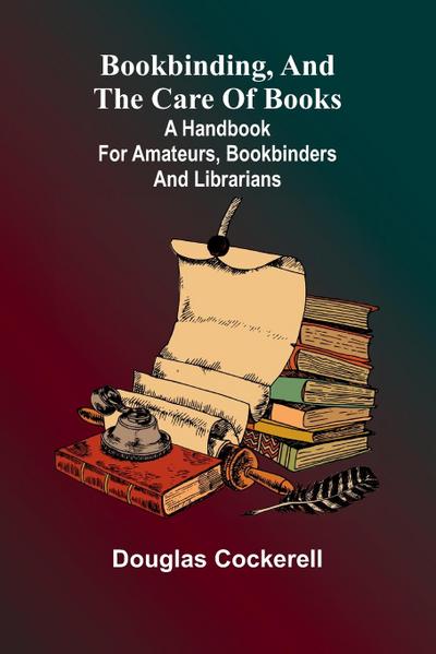 Bookbinding, And The Care Of Books; A Handbook For Amateurs, Bookbinders & Librarians