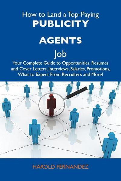 How to Land a Top-Paying Publicity agents Job: Your Complete Guide to Opportunities, Resumes and Cover Letters, Interviews, Salaries, Promotions, What to Expect From Recruiters and More
