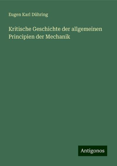 Dühring, E: Kritische Geschichte der allgemeinen Principien
