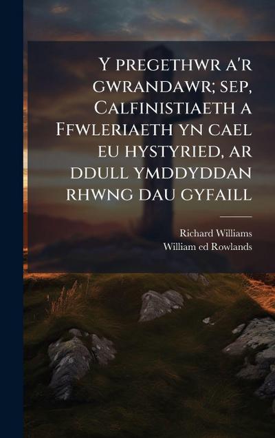 Y pregethwr a’r gwrandawr; sep, Calfinistiaeth a Ffwleriaeth yn cael eu hystyried, ar ddull ymddyddan rhwng dau gyfaill