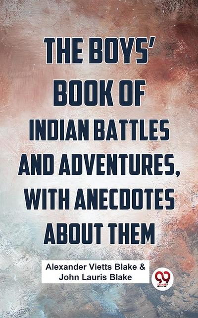 The Boys’ Book Of Indian Battles And Adventures, With Anecdotes About Them