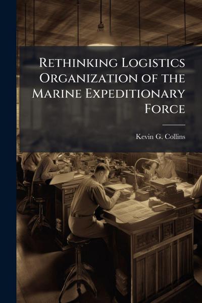 Rethinking Logistics Organization of the Marine Expeditionary Force