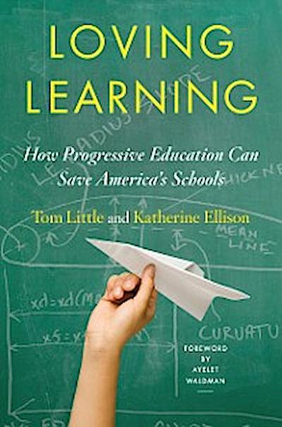 Loving Learning: How Progressive Education Can Save America’s Schools