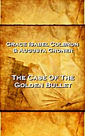 Grace Isabel Colbron & Augusta Groner - The Case Of The Golden Bullet