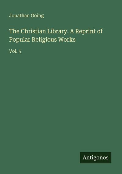 The Christian Library. A Reprint of Popular Religious Works