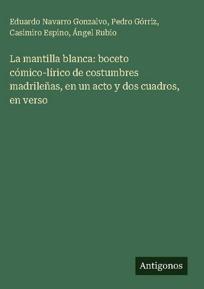 La mantilla blanca: boceto cómico-lírico de costumbres madrileñas, en un acto y dos cuadros, en verso