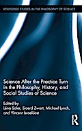 Science after the Practice Turn in the Philosophy, History, and Social Studies of Science