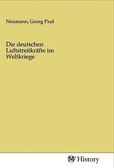 Die deutschen Luftstreitkräfte im Weltkriege
