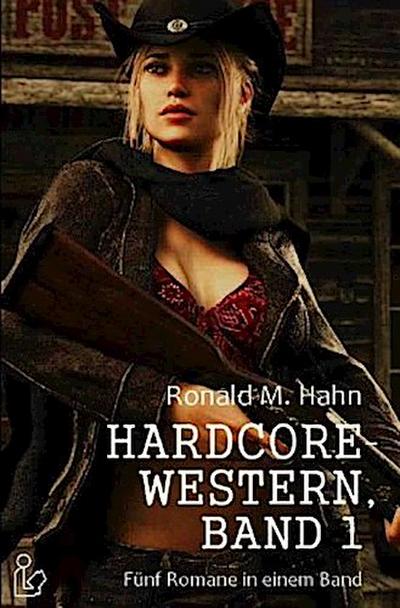 HARDCORE-WESTERN, BAND 1 - FÜNF ROMANE IN EINEM BAND