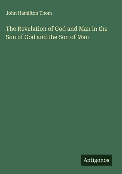 The Revelation of God and Man in the Son of God and the Son of Man
