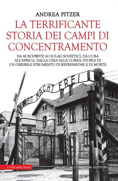La terrificante storia dei campi di concentramento. Da Auschwitz ai Gulag sovietici, da Cuba all’Africa, dalla Cina alla Corea: storia di un orribile strumento di repressione e di morte