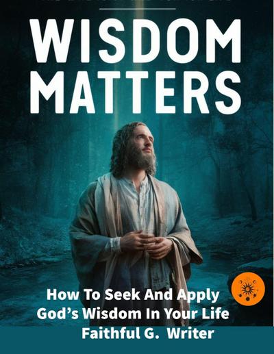 Wisdom Matters: How To Seek And Apply God’s Wisdom In Your Life (Christian Values, #11)