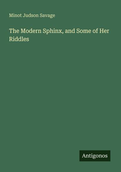 The Modern Sphinx, and Some of Her Riddles