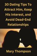 30 Dating Tips to Attract Him, Keep His Interest, And Avoid Dead-End Relationships